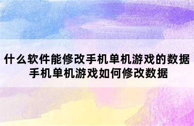 什么软件能修改手机单机游戏的数据 手机单机游戏如何修改数据